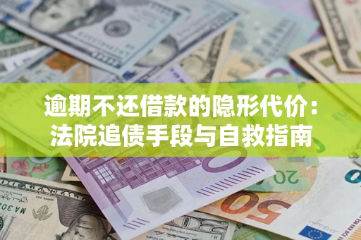 北京逾期不还借款的隐形代价：法院追债手段与自救指南