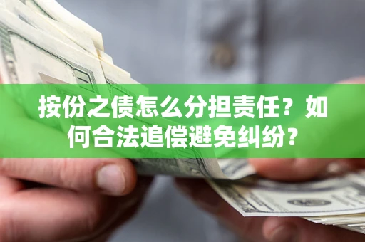北京按份之债怎么分担责任？如何合法追偿避免纠纷？