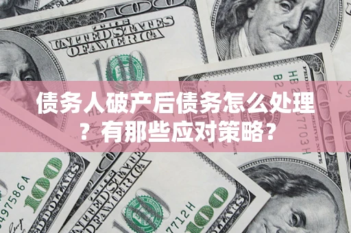 北京债务人破产后债务怎么处理？有那些应对策略？