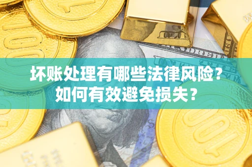 北京坏账处理有哪些法律风险？如何有效避免损失？