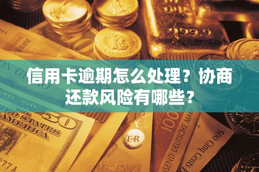北京信用卡逾期怎么处理？协商还款风险有哪些？